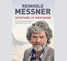 Come “Spostare le montagne” superando i propri limiti secondo Reinhold Messner